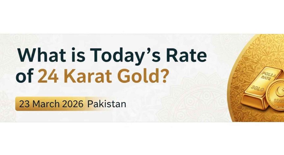 What is Today rate of 24 karat Gold - 23 March 2026 Pakistan